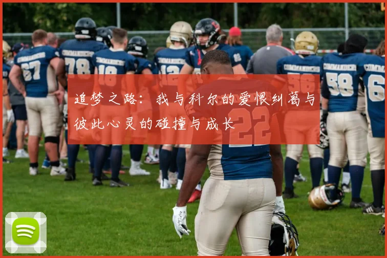 追梦之路：我与科尔的爱恨纠葛与彼此心灵的碰撞与成长